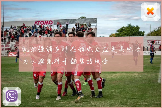 凯尔强调多特在领先后应更具统治力以避免对手翻盘的机会